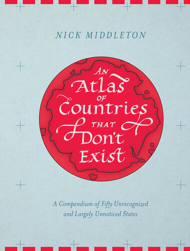 An Atlas of Countries that Don't Exist - A Compendium of Fifty Unrecognized and Largely Unnoticed States