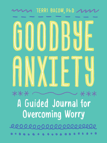 Goodbye, Anxiety A Guided Journal for Overcoming Worry