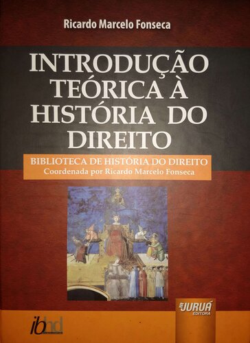 Introdução Teórica à História do Direito - Biblioteca de História do Direito - Coordenada por Ricardo Marcelo Fonseca