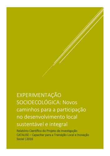 Experimentação Socioecológica: Novos caminhos para a participação no desenvolvimento local sustentável e integral: Relatório Científico do Projeto de Investigação CATALISE – Capacitar para a Transição Local e Inovação Social | 2016