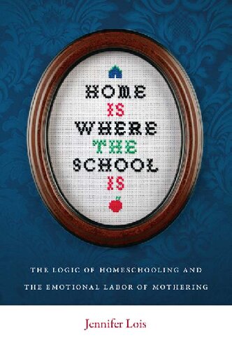 Home Is Where the School Is: The Logic of Homeschooling and the Emotional Labor of Mothering
