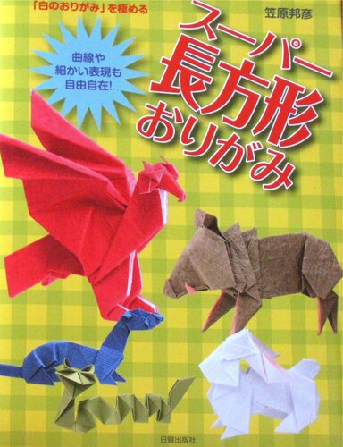 スーパー長方形おりがみ―曲線や細かい表現も自由自在!「白のおりがみ」を極める