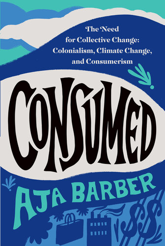 Consumed - The Need for Collective Change: Colonialism, Climate Change, and Consumerism