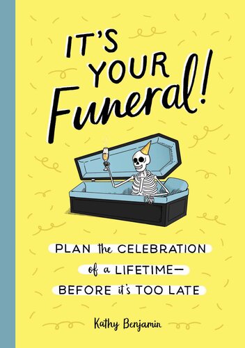 It's Your Funeral! Plan the Celebration of a Lifetime - Before It's Too Late