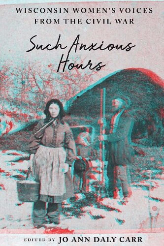 Such Anxious Hours: Wisconsin Women's Voices from the Civil War