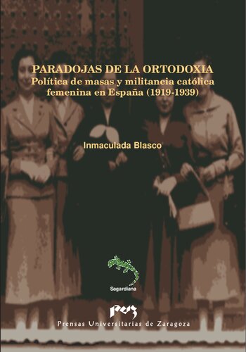 Paradojas de la ortodoxia. Política de masas y militancia católica femenina en España (1919-1939) (Sagardiana) (Spanish Edition)