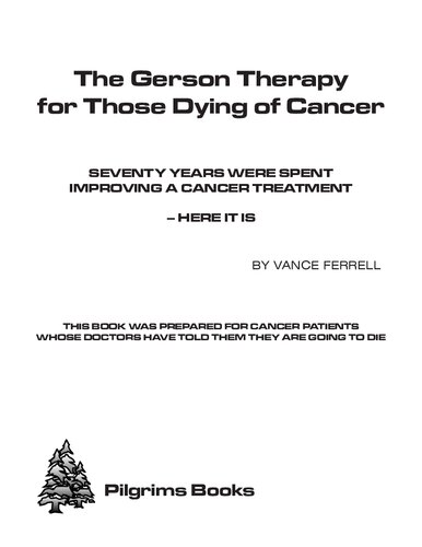 The Gerson Therapy for Those Dying of Cancer: Seventy Years Were Spent Improving a Cancer Treatment, Here it is