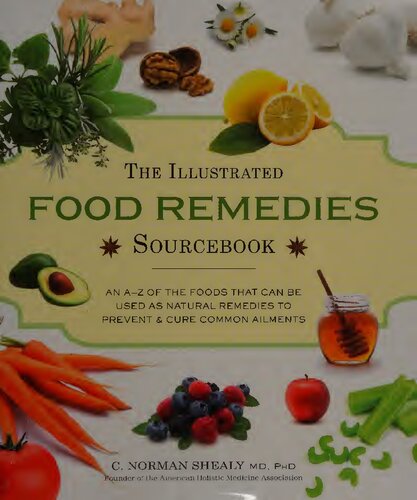 The Illustrated Food Remedies Sourcebook AN A-Z OF THE FOODS THAT CAN BE USED AS NATURAL REMEDIES TO PREVENT & CURE COMMON AILMENT