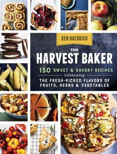 The Harvest Baker: 150 Sweet & Savory Recipes Celebrating the Fresh-Picked Flavors of Fruits, Herbs & Vegetables