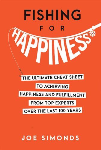 Fishing For Happiness: The Ultimate Cheat Sheet To Achieving Happiness And Fulfillment From Top Experts Over The Last 100 Years