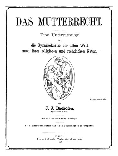 Das Mutterrecht : Eine Untersuchung über die Gynaikokratie der Alten Welt nach ihrer religiösen und rechtlichen Natur