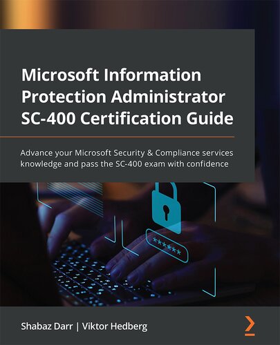 Microsoft Information Protection Administrator SC-400 Certification Guide: Advance your Microsoft Security & Compliance services knowledge and pass the SC-400 exam with confidence