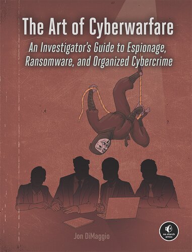 The Art of Cyberwarfare: An Investigator's Guide to Espionage, Ransomware, and Organized Cybercrime
