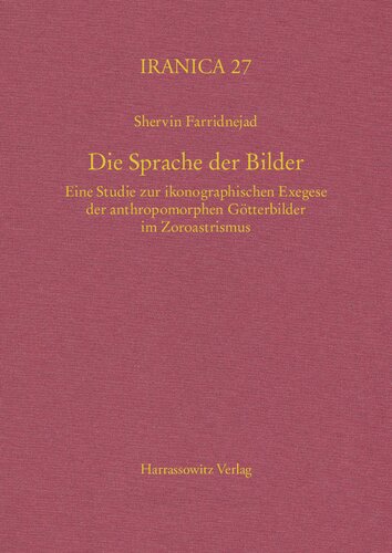 Die Sprache der Bilder : eine Studie zur ikonographischen Exegese der anthropomorphen Götterbilder im Zoroastrismus