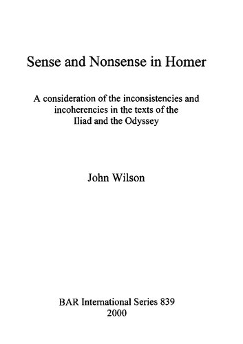 Sense and Nonsense in Homer: A Consideration of the Inconsistencies and Incoherencies in the Texts of the Iliad and the Odyssey