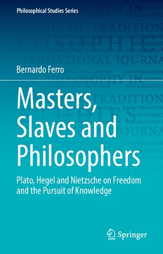 Masters, Slaves and Philosophers: Plato, Hegel and Nietzsche on Freedom and the Pursuit of Knowledge