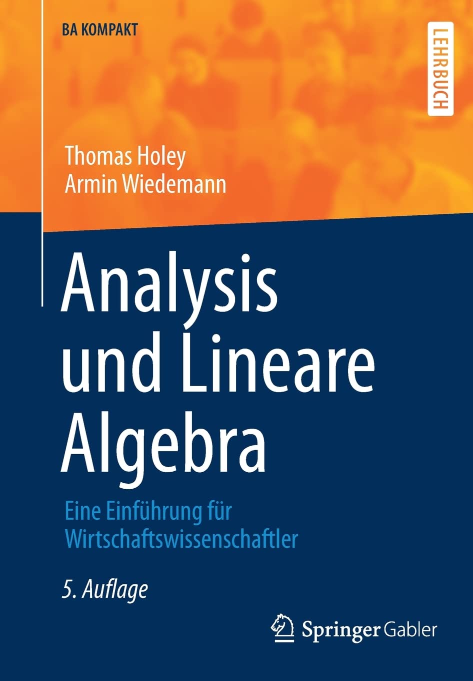 Analysis und Lineare Algebra: Eine Einführung für Wirtschaftswissenschaftler (BA KOMPAKT) (German Edition)