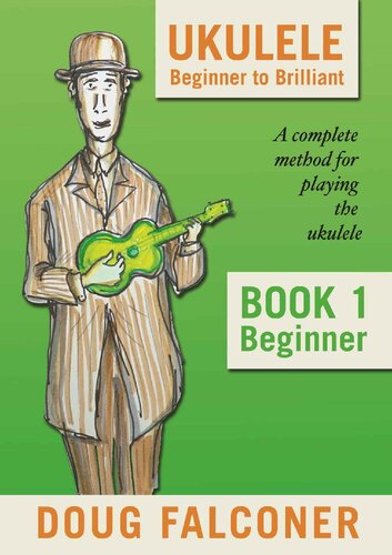 UKULELE BEGINNER TO BRILLIANT BOOK 1: BEGINNER: A COMPLETE METHOD FOR PLAYING THE UKULELE (UKULELE: BEGINNER TO BRILLIANT)