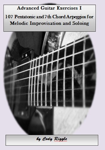 Advanced Guitar Exercises I 107 Pentatonic and 7th Chord Arpeggios for Melodic Improvisation and Soloing