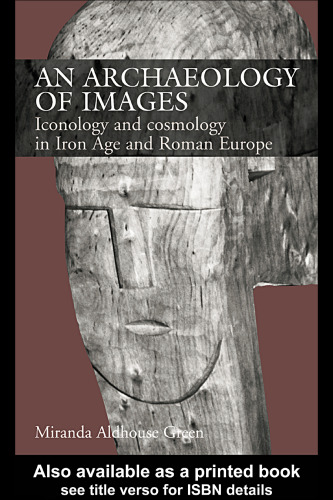 An Archaeology of Images: Iconology and Cosmology in Iron Age and Roman Europe