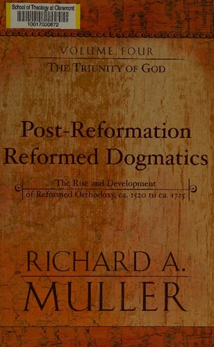 Post-Reformation Reformed Dogmatics: The Rise and Development of Reformed Orthodoxy, ca. 1520 to ca. 1725