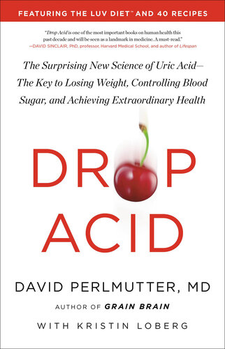 Drop Acid: The Surprising New Science of Uric Acid—The Key to Losing Weight, Controlling Blood Sugar, and Achieving Extraordinary Health