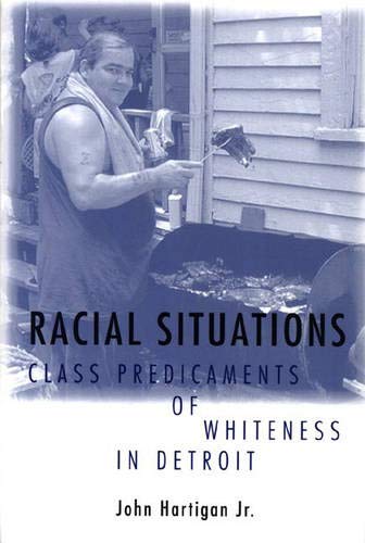 Racial Situations: Class Predicaments of Whiteness in Detroit