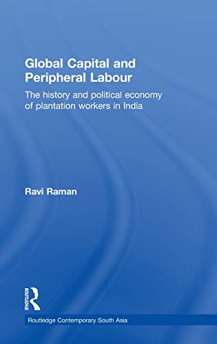 Global Capital and Peripheral Labour: The History and Political Economy of Plantation Workers in India