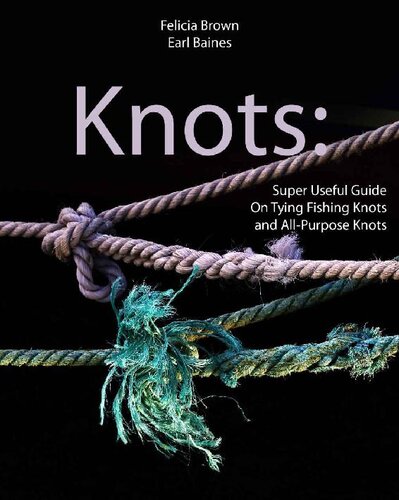 Knots: Super Useful Guide On Tying Fishing Knots and All-Purpose Knots