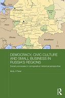 Democracy, Civic Culture and Small Business in Russia's Regions: Social Processes in Comparative Historical Perspective