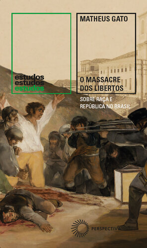 O massacre dos libertos : sobre raça e República no Brasil (1888-1889)
