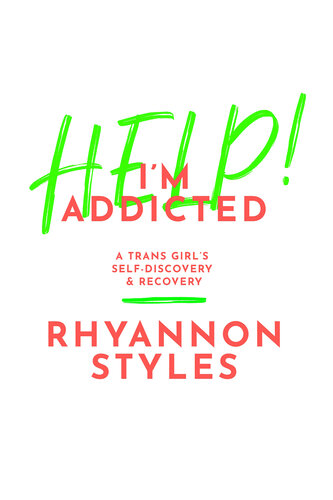 Help! I'm Addicted - A Trans Girl's Self-Discovery and Recovery