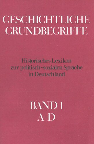Geschichtliche Grundbegriffe: Historisches Lexikon zur politisch-sozialen Sprache in Deutschland (Band 1: A-D)
