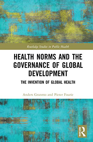 Health Norms and the Governance of Global Development: The Invention of Global Health