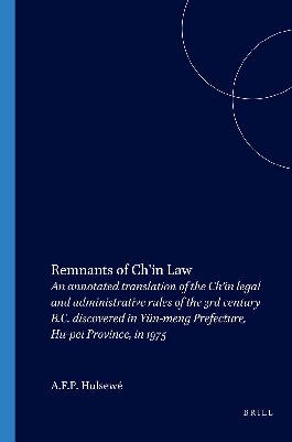 Remnants of Ch'in Law : An Annotated Translation of the Ch'in Legal and Administrative Rules of the 3rd Century B.C. Discovered in Yün-meng Prefecture, Hu-pei Province, in 1975
