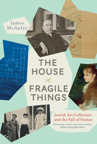 The House of Fragile Things - Jewish Art Collectors and the Fall of France