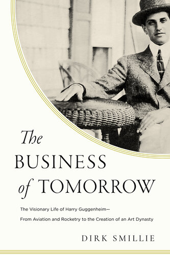 The Business of Tomorrow - The Visionary Life of Harry Guggenheim: From Aviation and Rocketry to the Creation of an Art Dynasty