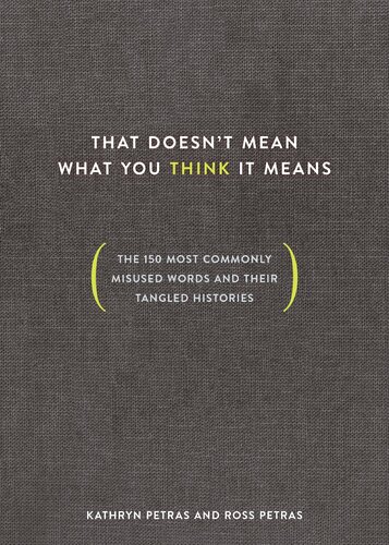 That Doesn't Mean What You Think It Means - The 150 Most Commonly Misused Words and Their Tangled Histories