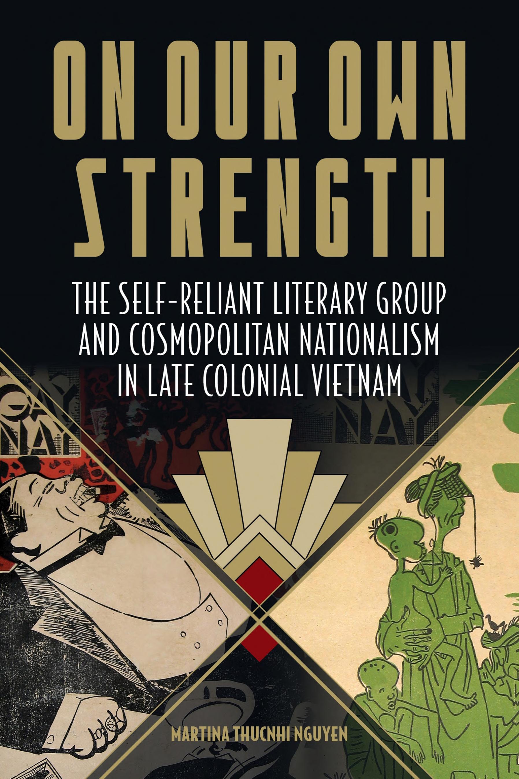 On Our Own Strength: The Self-Reliant Literary Group and Cosmopolitan Nationalism in Late Colonial Vietnam