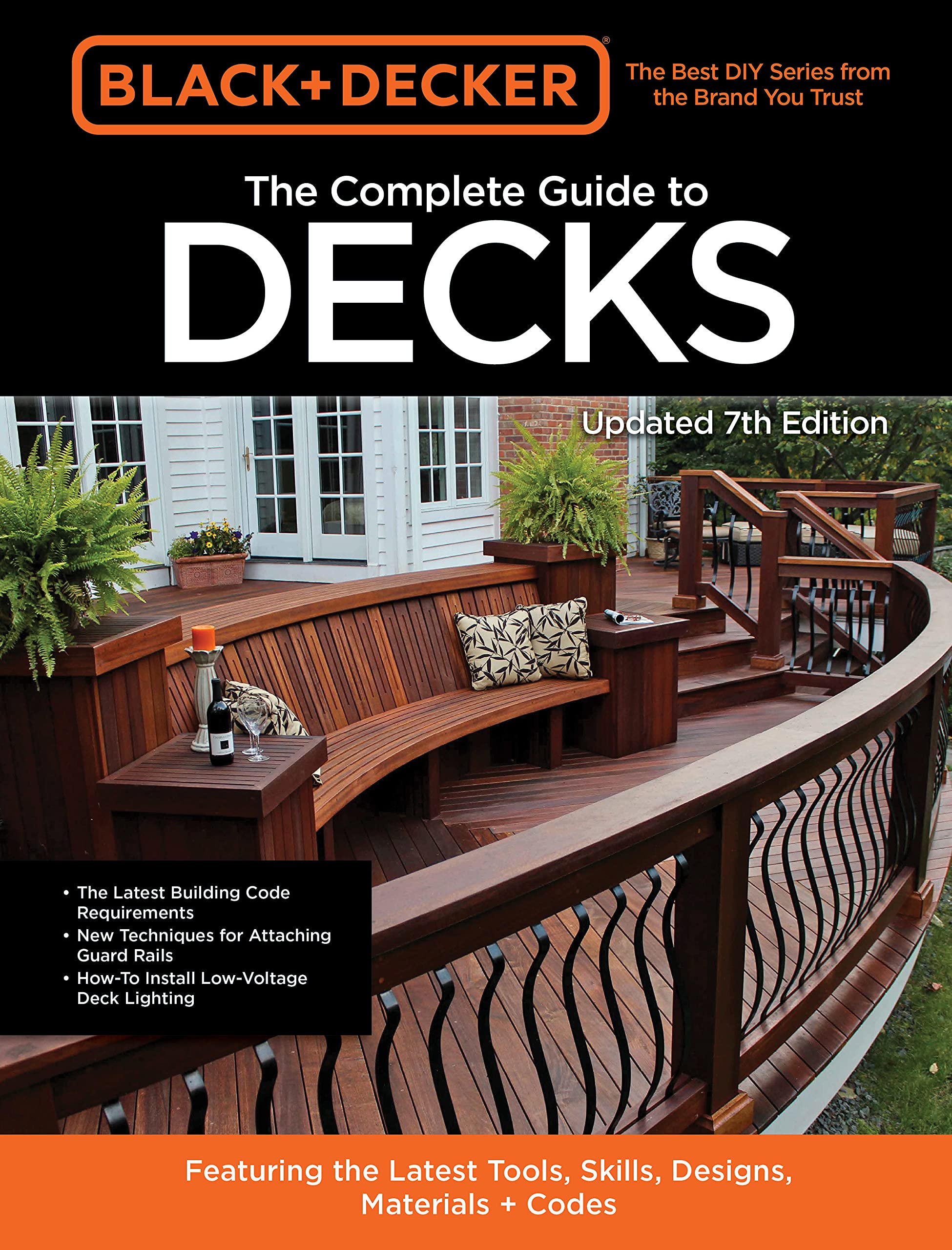 Black & Decker The Complete Photo Guide to Decks 7th Edition: Featuring the latest tools, skills, designs, materials & codes