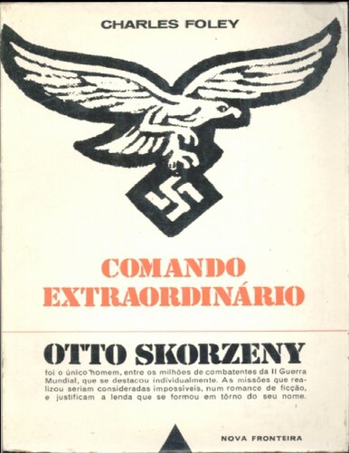 Charles Foley - Comando Extraordinario - Otto Skorzeny-Nova Fronteira