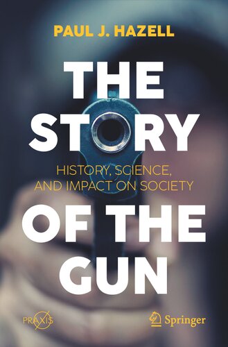 The story of the gun : history, science, and impact on society