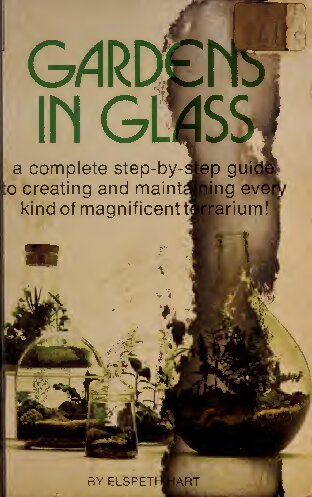 Gardens in Glass : a complete step-by-step guide to creating and maintaining every kind of magnificent terrarium!