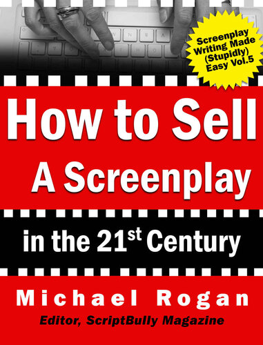 How to Sell a Screenplay in the 21st Century: Your No-Nonsense Screenwriter's Guide to Launching a Film Career (Book 5 of the 