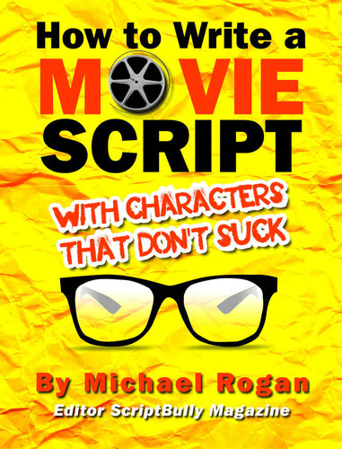 How to Write a Movie Script With Characters That Don't Suck: Your Ultimate, No-Nonsense Screenwriting 101 for Writing Screenplay Characters (Book 2 of ... Writing Made Stupidly Easy