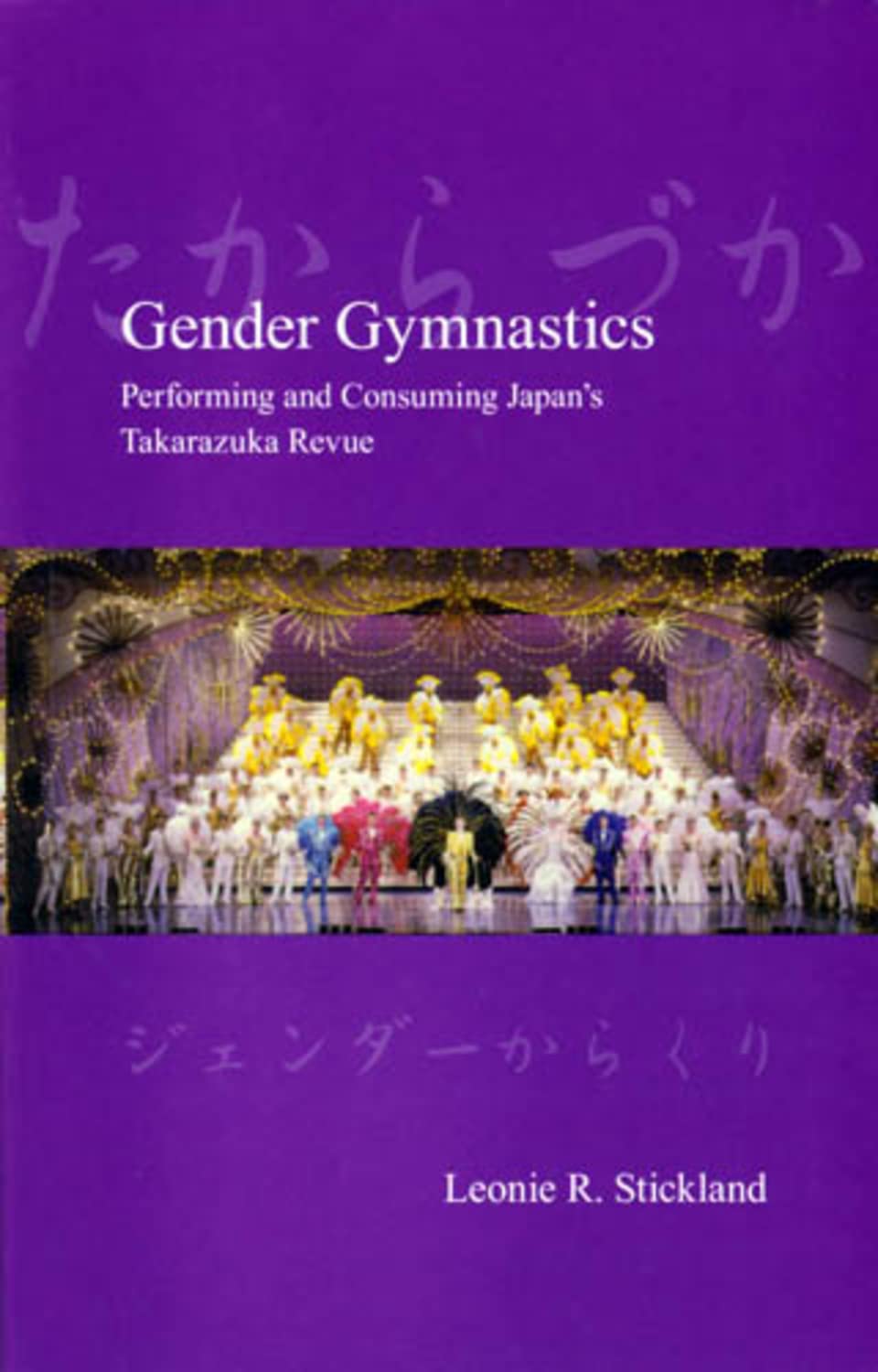 Gender Gymnastics: Performing and Consuming Japan's Takarazuka Revue«