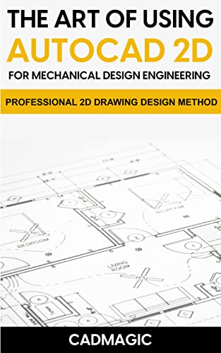 The Art Of Using AutoCAD 2D For Mechanical Design Engineering: Professional 2D Drawing Design Method