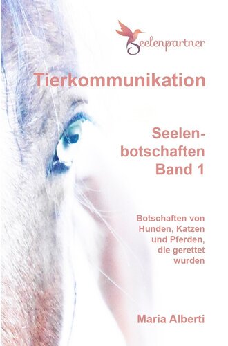 Tierkommunikation   Seelenbotschaften Band 1: Botschaften von Hunden, Katzen und Pferden, die gerettet wurden (German Edition)