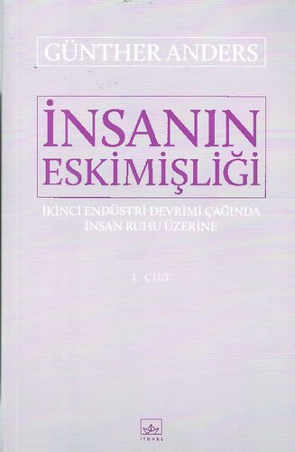 İnsanın Eskimişliği (Cilt 1): İkinci Endüstri Devrimi Çağında İnsan Ruhu Üzerine