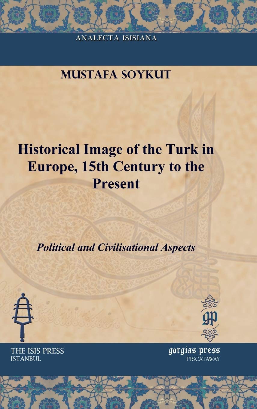 Historical Image of the Turk in Europe, 15th Century to the Present: Political and Civilisational Aspects